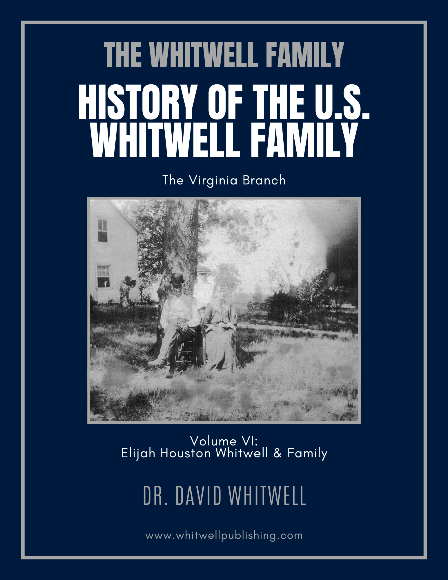 History of the U.S. Whitwell Family: The Virginia Branch, Volume VI: Elijah Houston Whitwell & Family