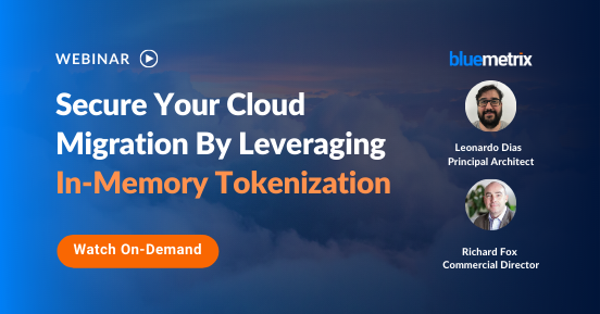 On-Demand Webinar: Secure Your Cloud Migration By Leveraging In-Memory Tokenization