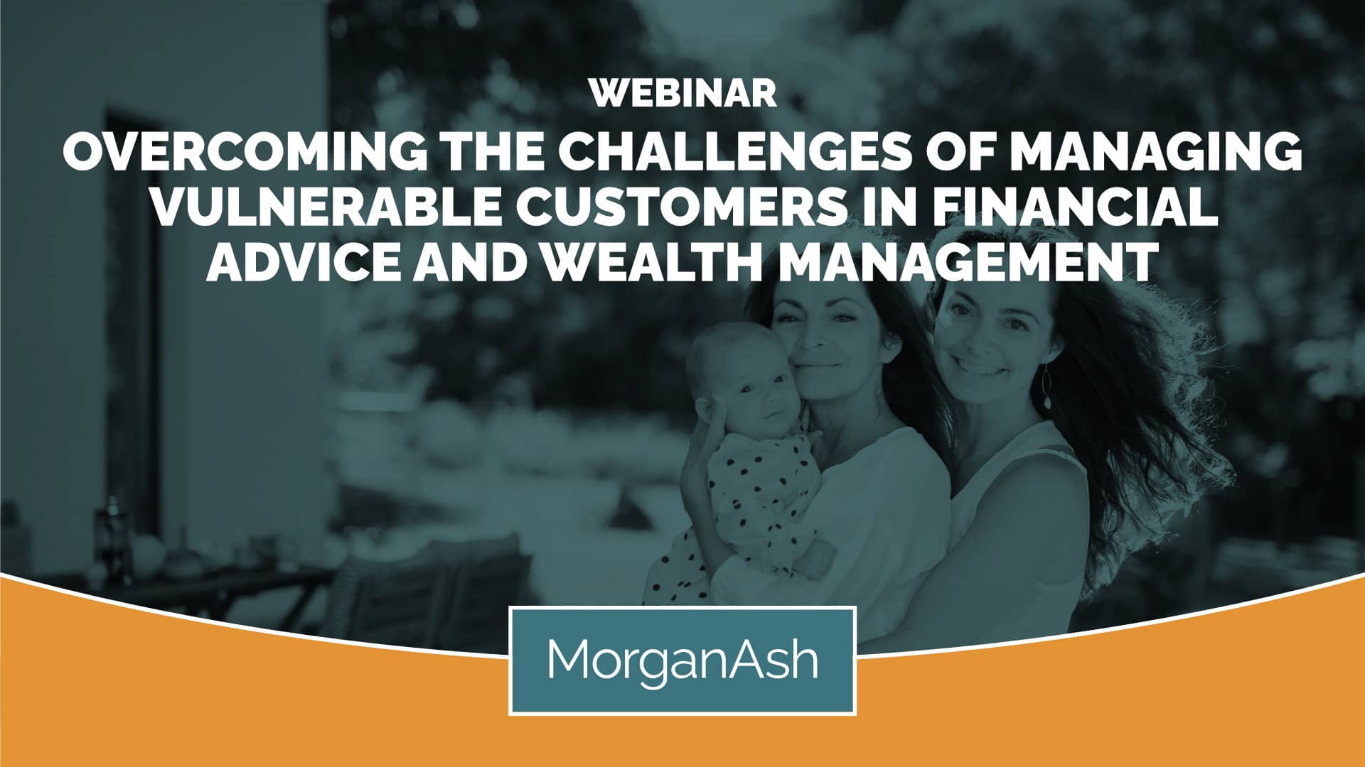 MorganAsh webinar: Overcoming the challenges of managing vulnerable customers in financial advice and wealth management