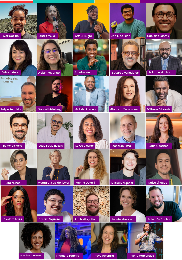 Montagem em formato de grade com 34 retratos de pessoas palestrantes, especialistas e convidadas, distribuídos em várias linhas e colunas. Cada fotografia apresenta uma pessoa enquadrada do busto para cima, em diferentes cenários, como estúdios, escritórios, eventos, fundos coloridos ou ambientes desfocados. A diversidade é um elemento marcante da composição, reunindo pessoas de diferentes idades, tons de pele, gêneros, expressões de gênero e estilos visuais.  Os retratos mostram pessoas sorrindo, falando ao microfone, posando para fotos profissionais ou em momentos de apresentação pública. Algumas usam óculos, outras possuem cabelos cacheados, crespos, lisos ou raspados. Há roupas formais, casuais e corporativas.  Na parte inferior de cada foto há uma faixa roxa contendo o nome da pessoa retratada em texto branco. Entre os nomes visíveis estão Alex Coelho, Ana K Mello, Arthur Bugre, Caê T. de Lana, Cael dos Santos, Debora Gepp, Diefani Favareto, Ednalva Moura, Eduardo Valladares, Fabiano Machado, Felipe Requião, Gabriel Meinberg, Gabriel Romão, Giovana Cambrone, Gúlbson Trindade, Heitor de Melo, João Paulo Rossin, Layse Vicente, Leonardo Lima, Luana Gimenez, Luiza Nunes, Margareth Goldenberg, Marina Dayrell, Mikkel Mergener, Naico Lineque, Niodara Faria, Priscila Siqueira, Rapha Pagotto, Renata Mazoco, Salomão Cunha, Soraia Cardoso, Thamara Ferreira, Thays Toyofuku e Thierry Marcondes.