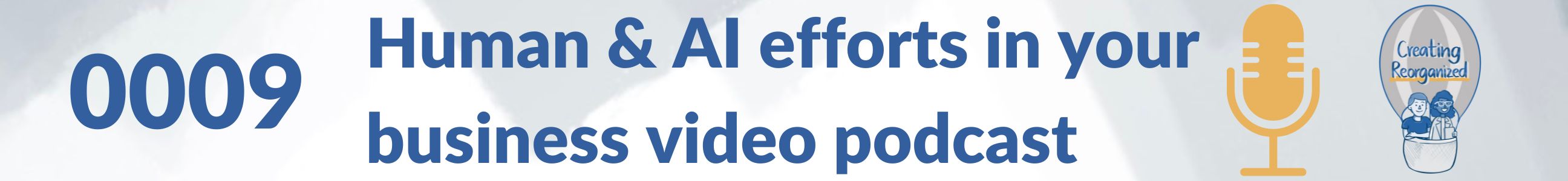 Human & AI efforts in your business video podcast