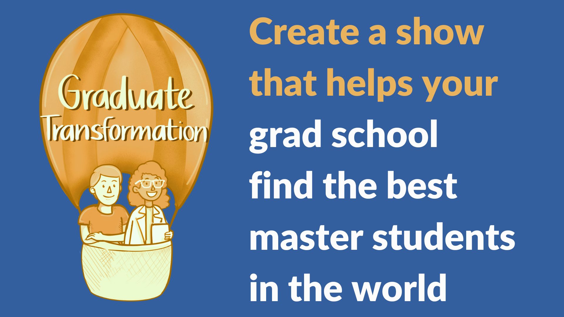 Create a show that helps your gradschool find the best master students in the world