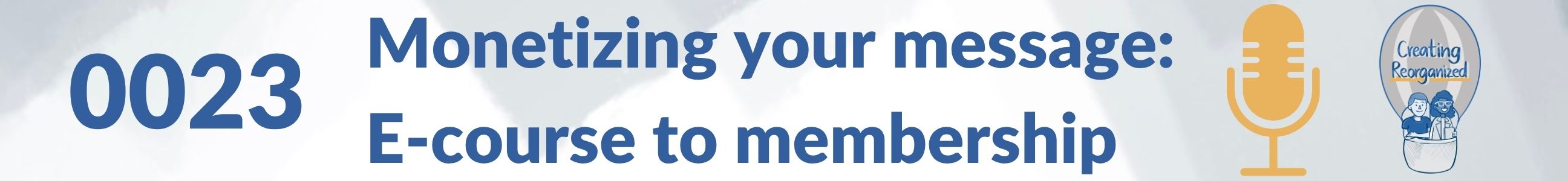 Monetizing your message: e-course to memebership