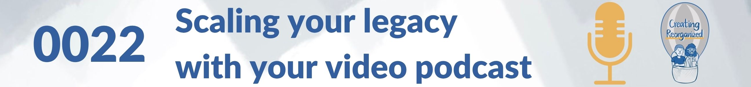 Scaling your legacy with your video podcast