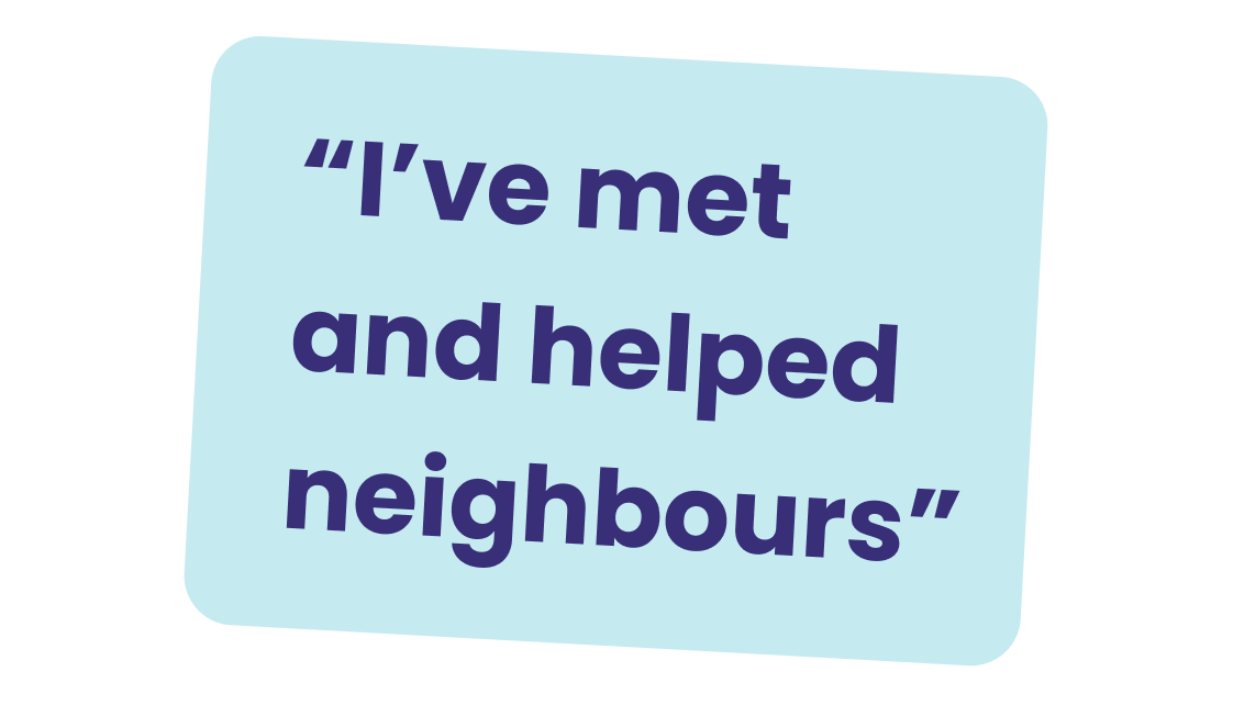 "I've met & helped neighbours"