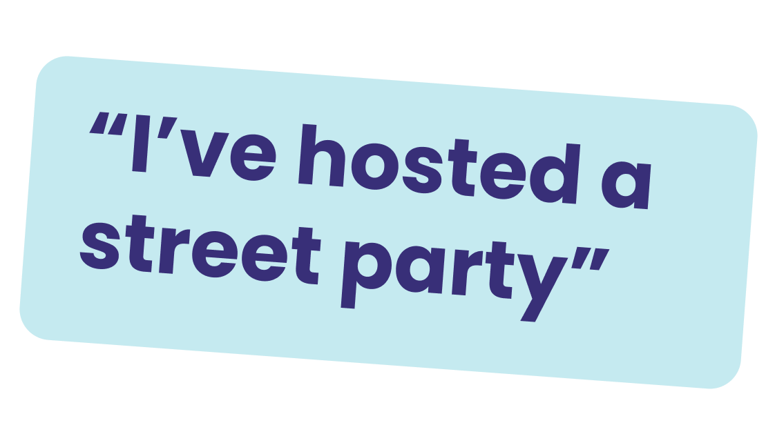 "I've hosted a street party"