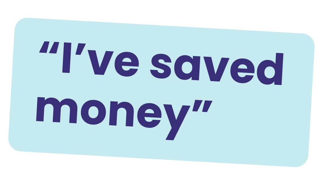"Ive saved money"