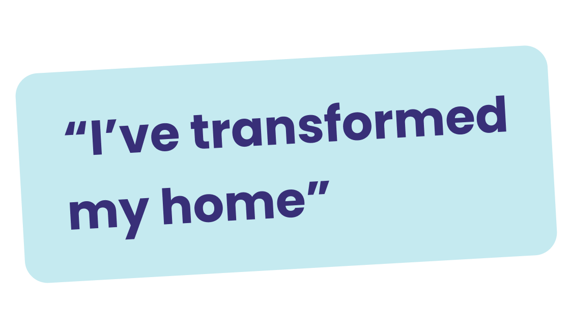 "I've transformed my home"