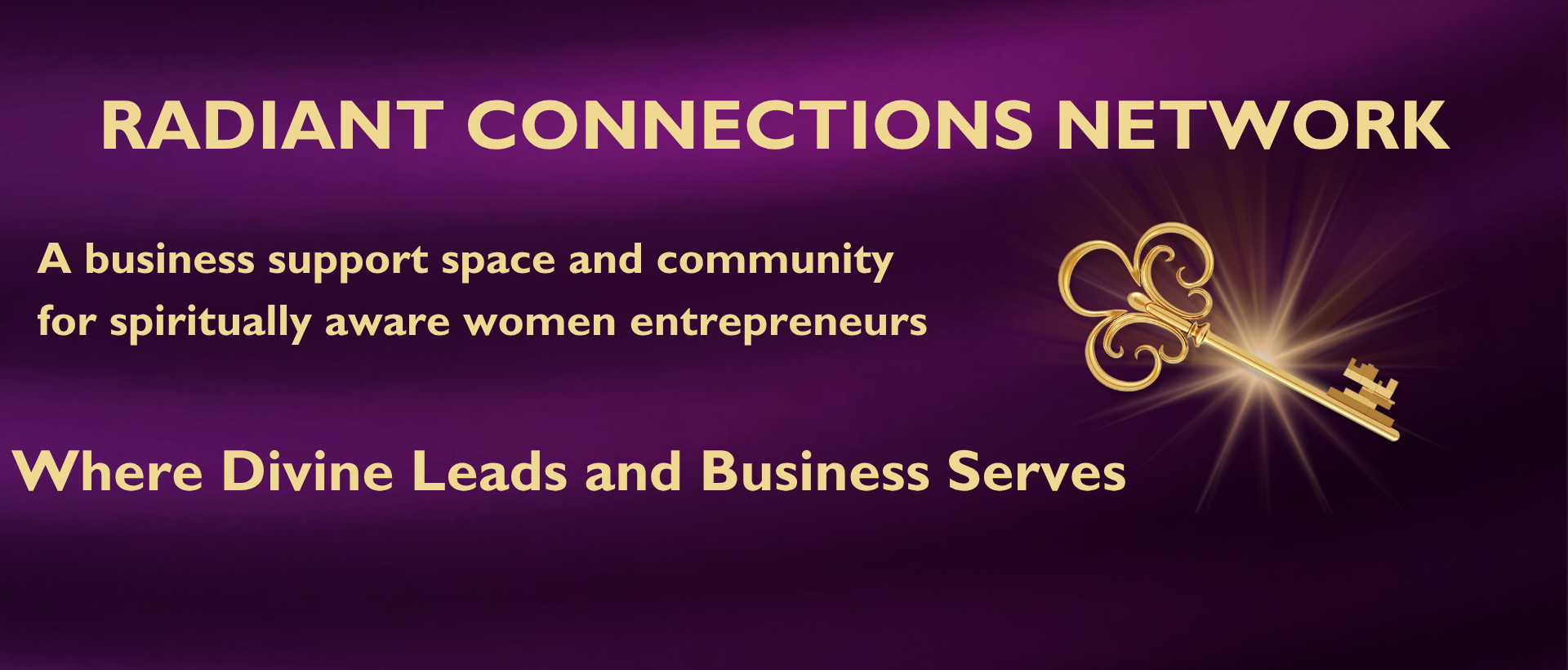 Radiant Connections Network. A business support space and community for spiritually aware women entrepreneurs. Where Divine leads and business serves.